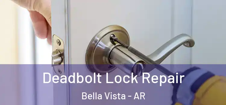 Deadbolt Lock Repair Bella Vista - AR