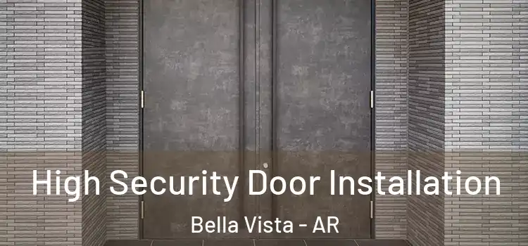 High Security Door Installation Bella Vista - AR
